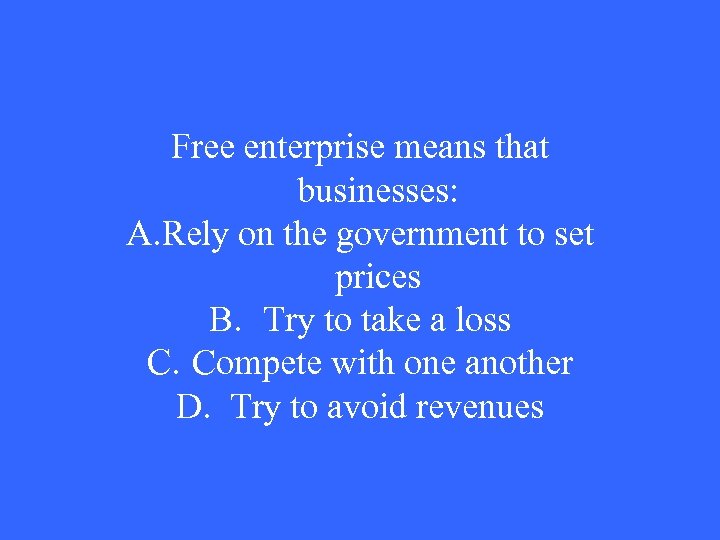 Free enterprise means that businesses: A. Rely on the government to set prices B.