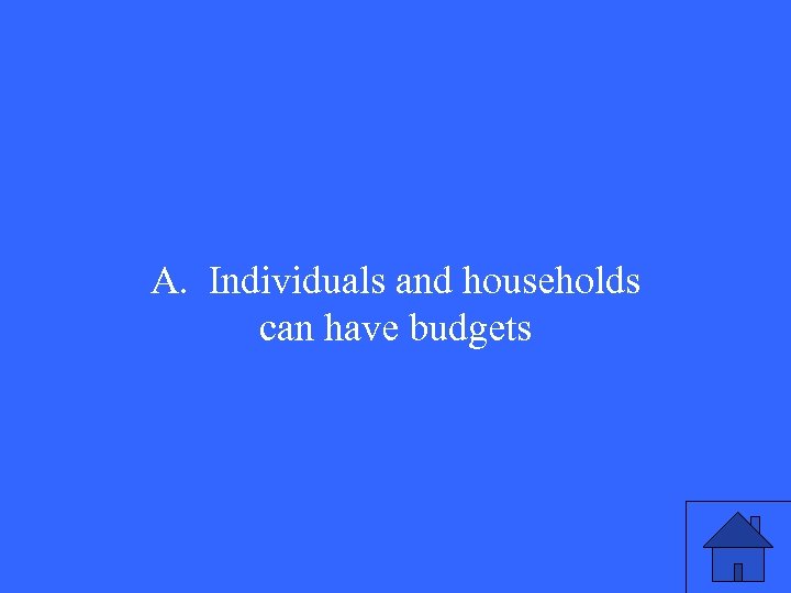 A. Individuals and households can have budgets 