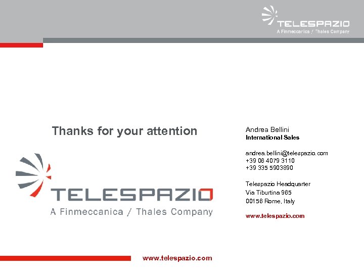 Thanks for your attention Andrea Bellini International Sales andrea. bellini@telespazio. com +39 06 4079