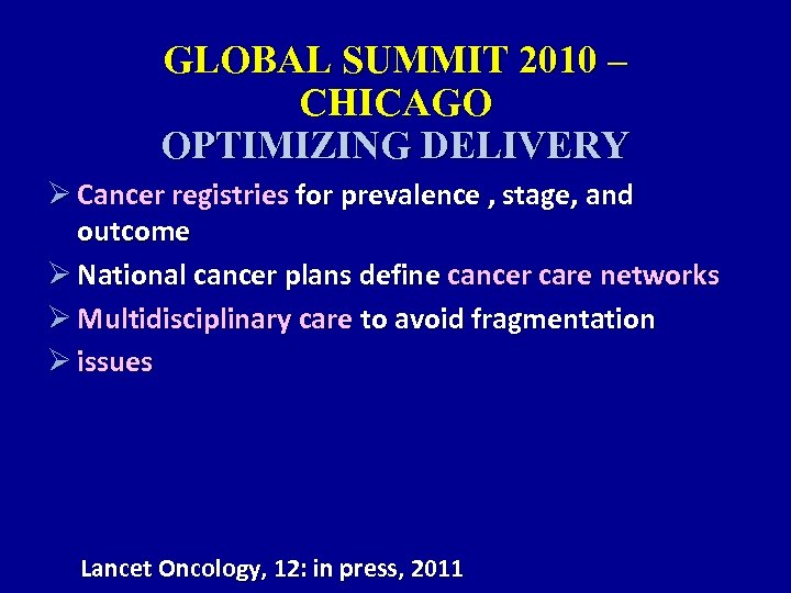 GLOBAL SUMMIT 2010 – CHICAGO OPTIMIZING DELIVERY Ø Cancer registries for prevalence , stage,