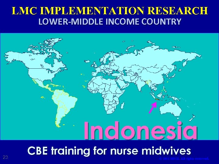 LMC IMPLEMENTATION RESEARCH LOWER-MIDDLE INCOME COUNTRY Indonesia 23 CBE training for nurse midwives ©