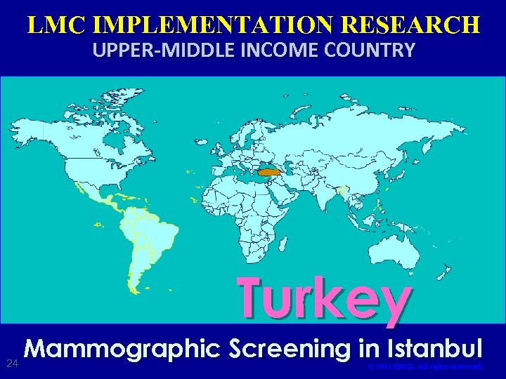 LMC IMPLEMENTATION RESEARCH UPPER-MIDDLE INCOME COUNTRY Turkey 24 Mammographic Screening in Istanbul © 2011