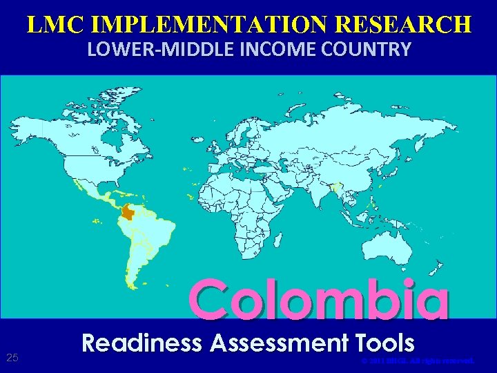 LMC IMPLEMENTATION RESEARCH LOWER-MIDDLE INCOME COUNTRY Colombia 25 Readiness Assessment Tools © 2011 BHGI.