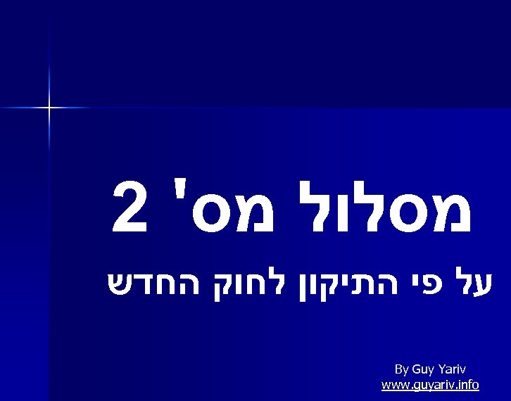  מסלול מס' 2 על פי התיקון לחוק החדש By Guy Yariv www. guyariv.
