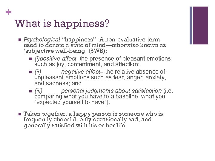 + What is happiness? n Psychological “happiness”: A non-evaluative term, used to denote a