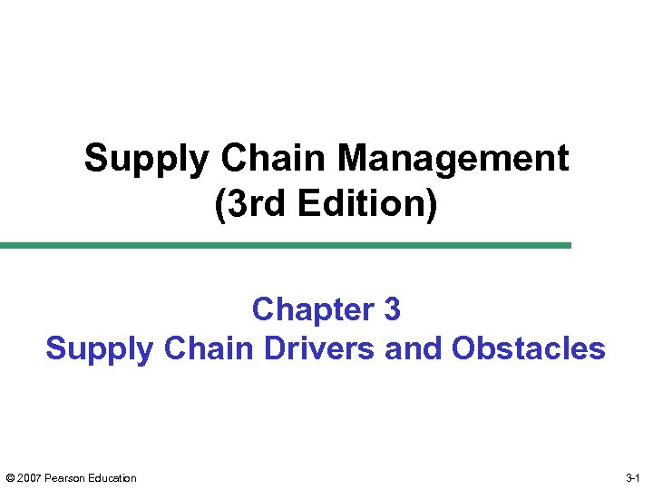 Supply Chain Management (3 rd Edition) Chapter 3 Supply Chain Drivers and Obstacles ©