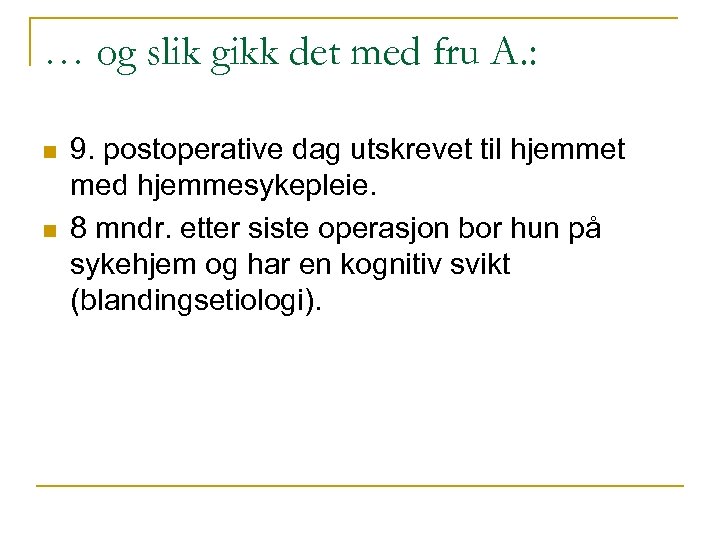 … og slik gikk det med fru A. : n n 9. postoperative dag
