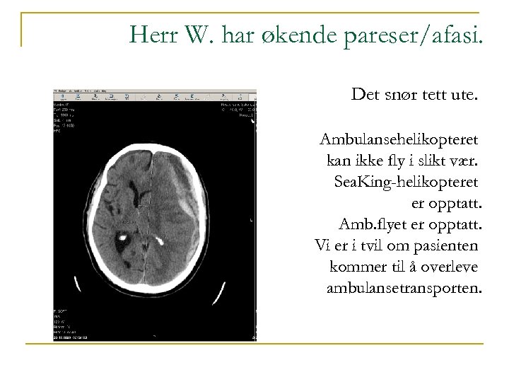 Herr W. har økende pareser/afasi. Det snør tett ute. Ambulansehelikopteret kan ikke fly i
