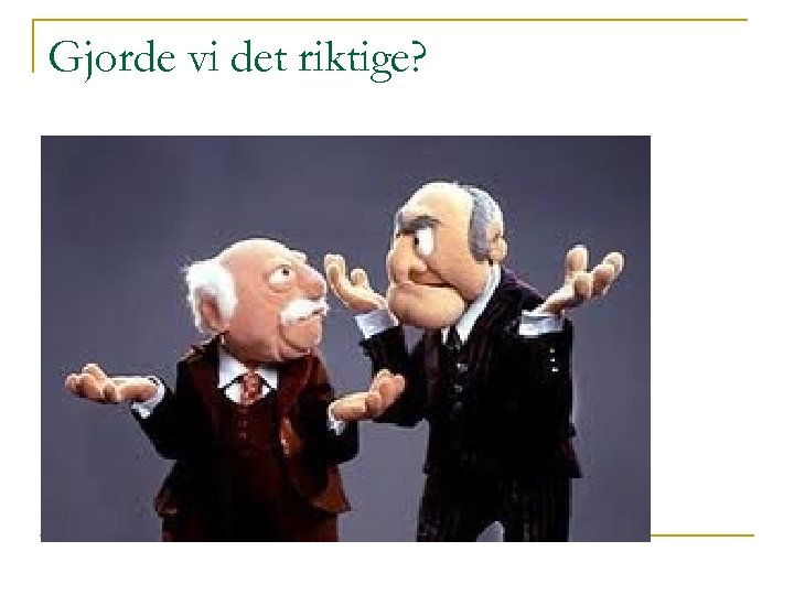 Gjorde vi det riktige? 