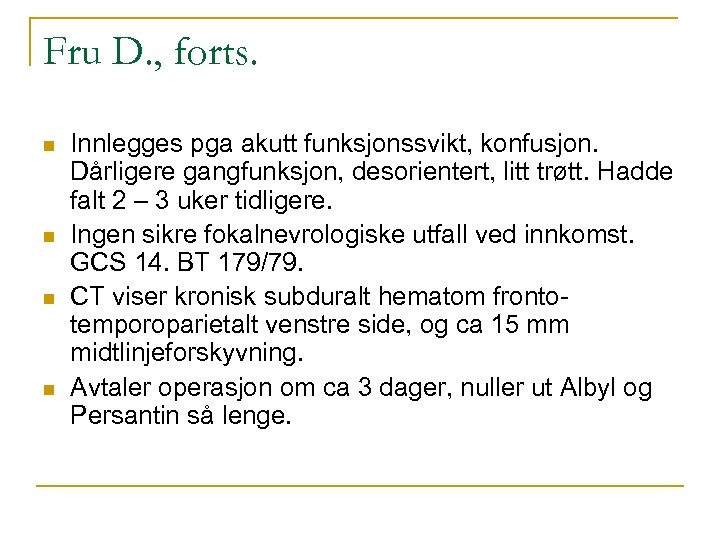 Fru D. , forts. n n Innlegges pga akutt funksjonssvikt, konfusjon. Dårligere gangfunksjon, desorientert,