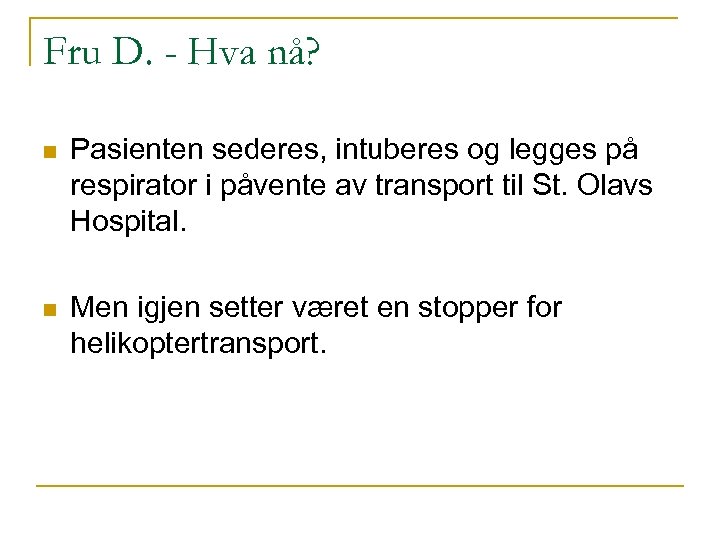 Fru D. - Hva nå? n Pasienten sederes, intuberes og legges på respirator i