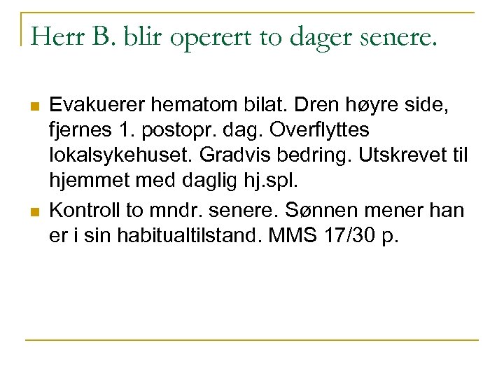 Herr B. blir operert to dager senere. n n Evakuerer hematom bilat. Dren høyre