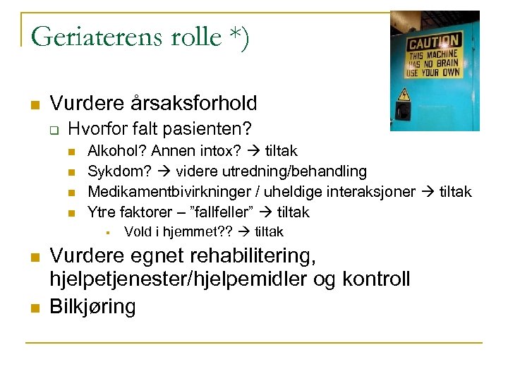Geriaterens rolle *) n Vurdere årsaksforhold q Hvorfor falt pasienten? n n Alkohol? Annen