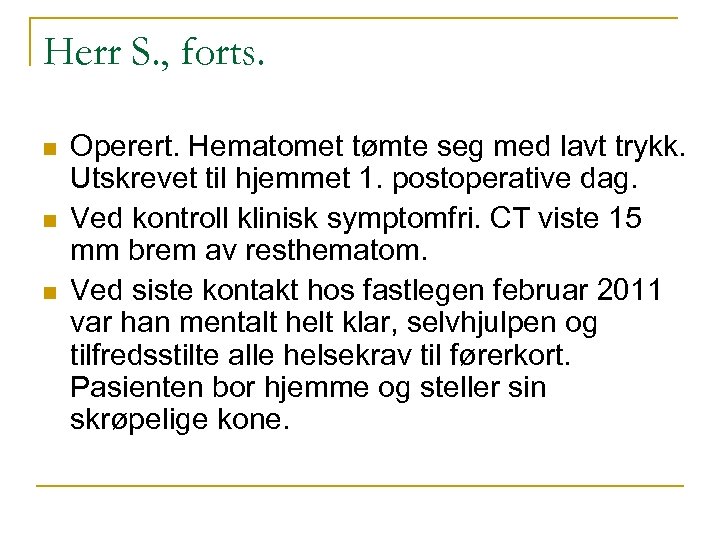 Herr S. , forts. n n n Operert. Hematomet tømte seg med lavt trykk.