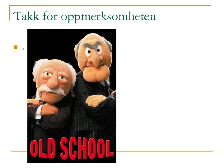 Takk for oppmerksomheten n . 