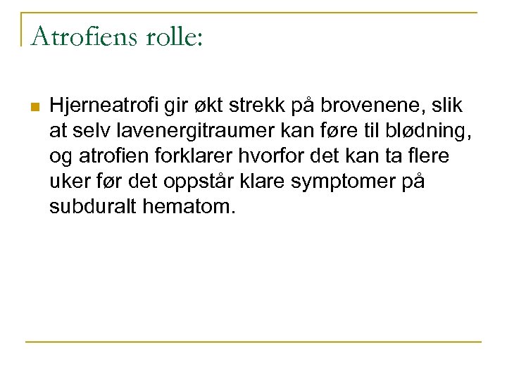 Atrofiens rolle: n Hjerneatrofi gir økt strekk på brovenene, slik at selv lavenergitraumer kan