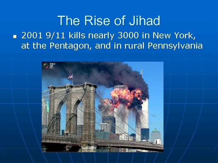 The Rise of Jihad n 2001 9/11 kills nearly 3000 in New York, at