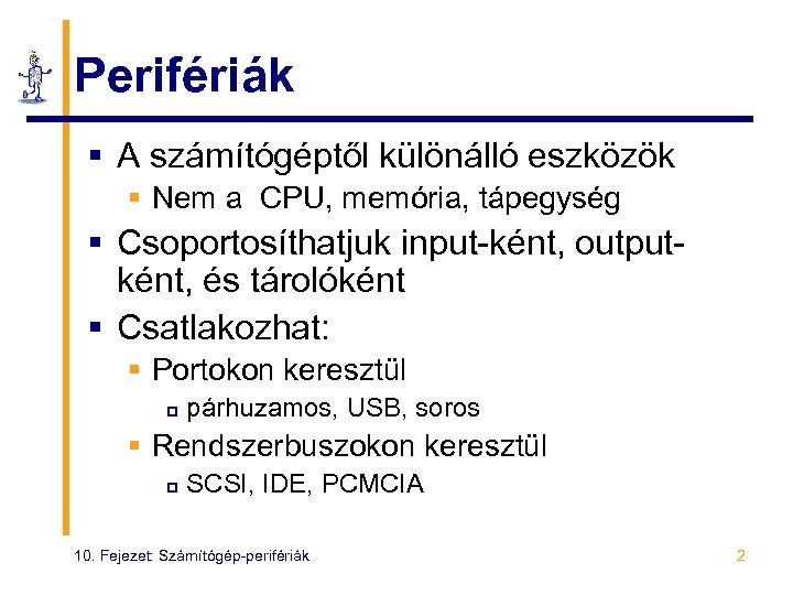 Perifériák § A számítógéptől különálló eszközök § Nem a CPU, memória, tápegység § Csoportosíthatjuk