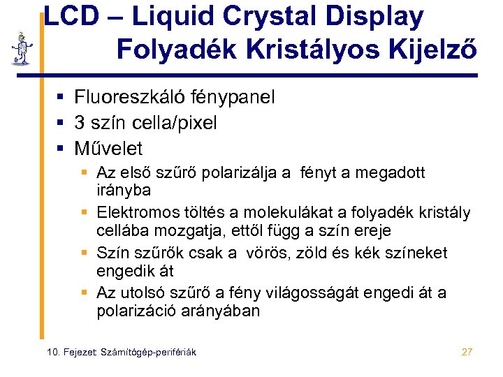 LCD – Liquid Crystal Display Folyadék Kristályos Kijelző § Fluoreszkáló fénypanel § 3 szín