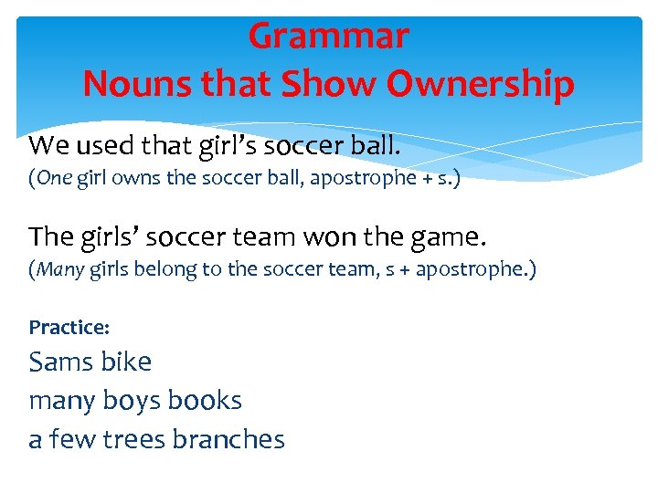 Grammar Nouns that Show Ownership We used that girl’s soccer ball. (One girl owns