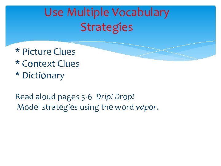 Use Multiple Vocabulary Strategies * Picture Clues * Context Clues * Dictionary Read aloud