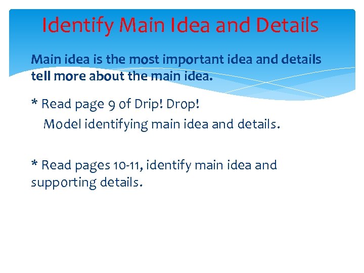 Identify Main Idea and Details Main idea is the most important idea and details
