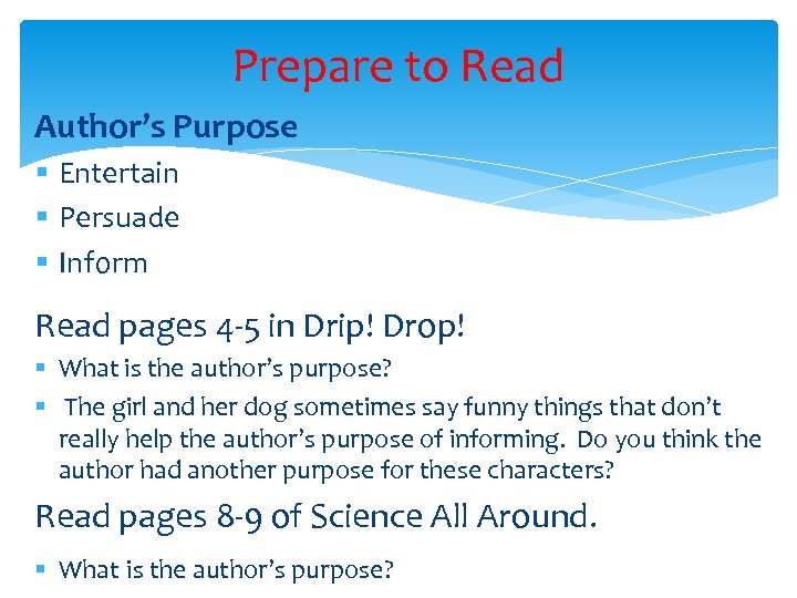 Prepare to Read Author’s Purpose § Entertain § Persuade § Inform Read pages 4