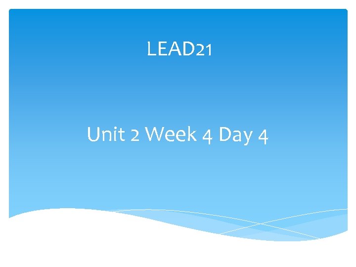 LEAD 21 Unit 2 Week 4 Day 4 