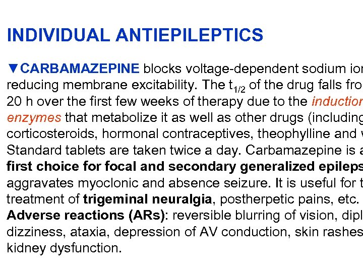 INDIVIDUAL ANTIEPILEPTICS ▼CARBAMAZEPINE blocks voltage-dependent sodium ion reducing membrane excitability. The t 1/2 of
