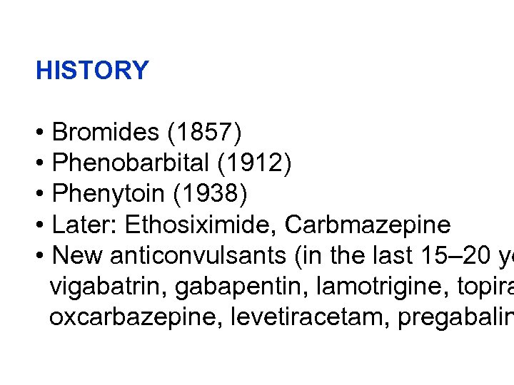 HISTORY • Bromides (1857) • Phenobarbital (1912) • Phenytoin (1938) • Later: Ethosiximide, Carbmazepine
