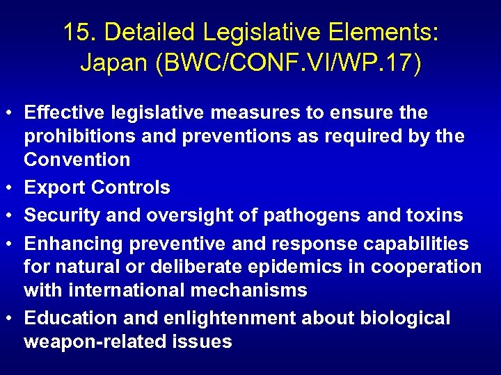 15. Detailed Legislative Elements: Japan (BWC/CONF. VI/WP. 17) • Effective legislative measures to ensure
