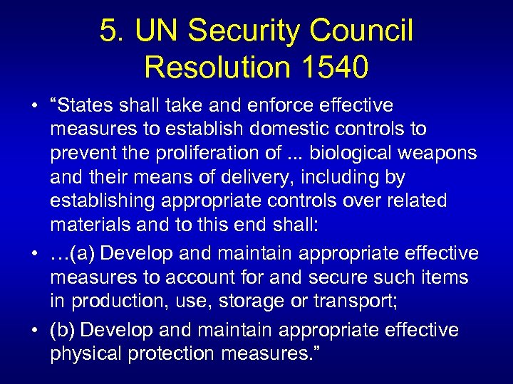 5. UN Security Council Resolution 1540 • “States shall take and enforce effective measures