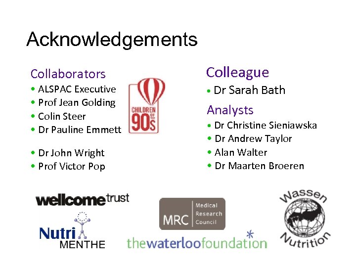 Acknowledgements Collaborators Colleague • ALSPAC Executive • Prof Jean Golding • Colin Steer •
