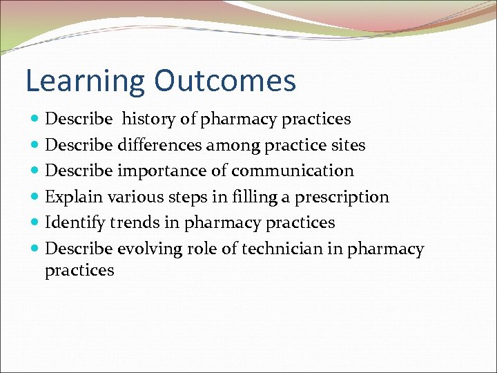 Learning Outcomes Describe history of pharmacy practices Describe differences among practice sites Describe importance