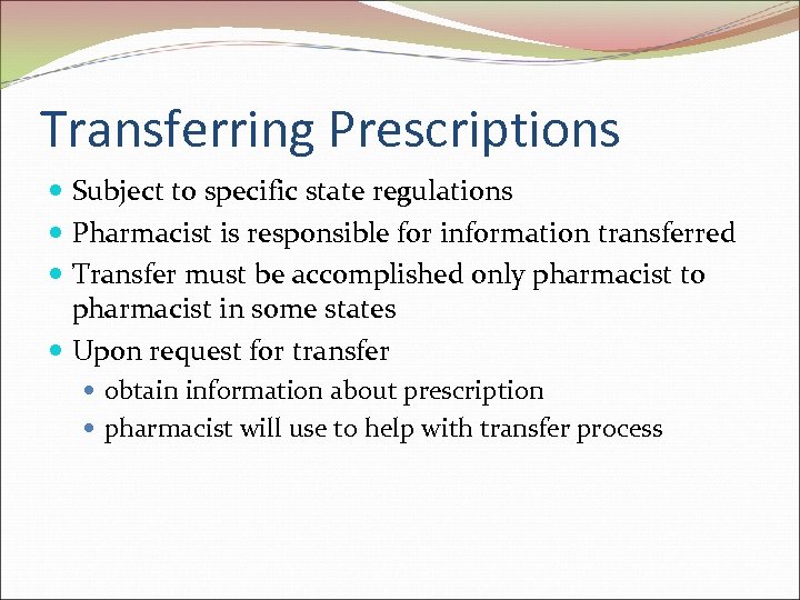 Transferring Prescriptions Subject to specific state regulations Pharmacist is responsible for information transferred Transfer