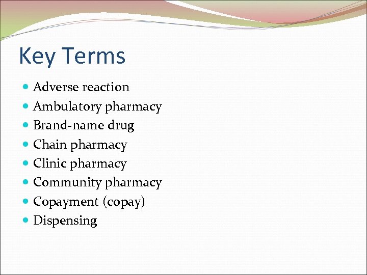 Key Terms Adverse reaction Ambulatory pharmacy Brand-name drug Chain pharmacy Clinic pharmacy Community pharmacy