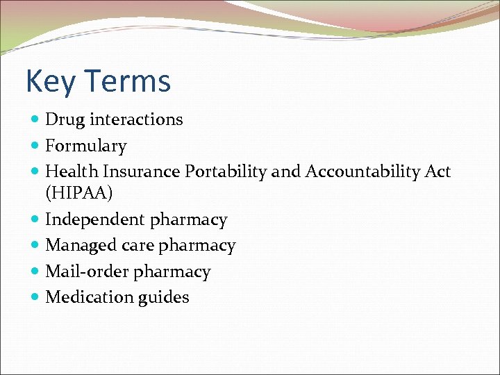 Key Terms Drug interactions Formulary Health Insurance Portability and Accountability Act (HIPAA) Independent pharmacy