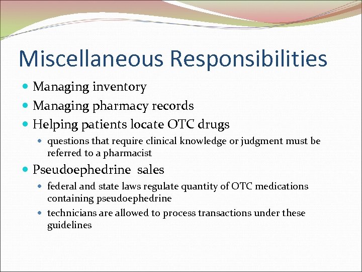 Miscellaneous Responsibilities Managing inventory Managing pharmacy records Helping patients locate OTC drugs questions that