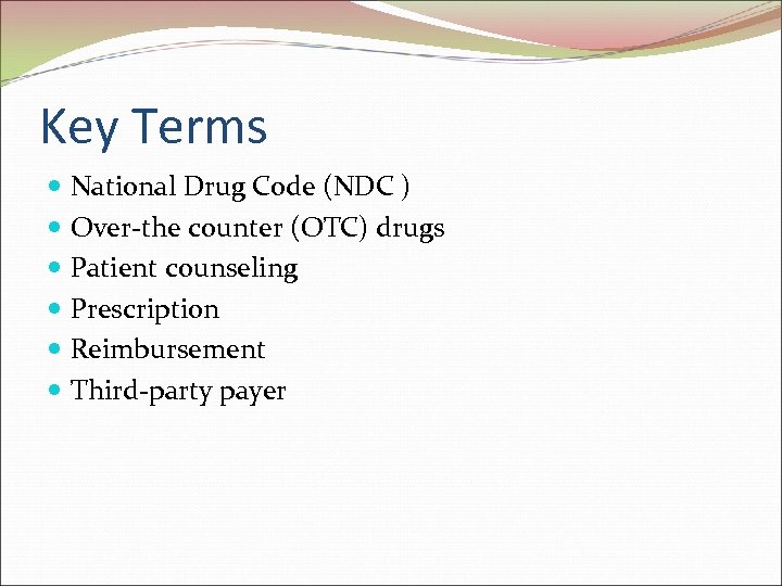 Key Terms National Drug Code (NDC ) Over-the counter (OTC) drugs Patient counseling Prescription