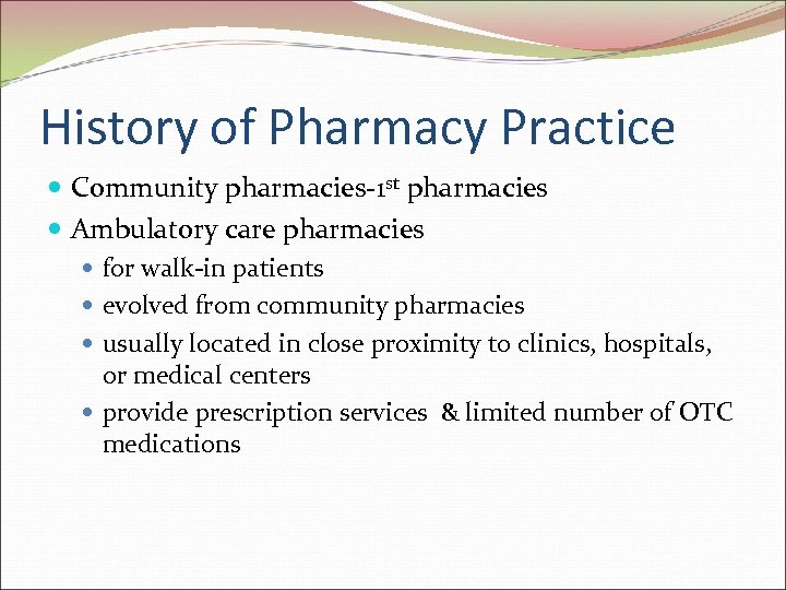 History of Pharmacy Practice Community pharmacies-1 st pharmacies Ambulatory care pharmacies for walk-in patients