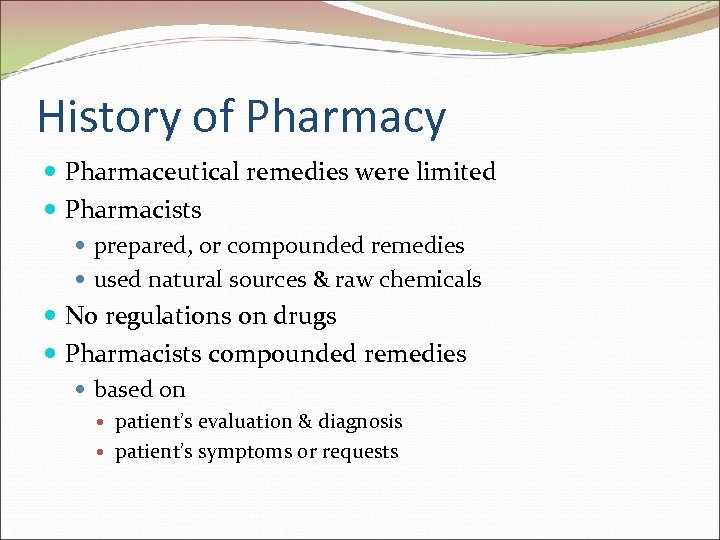 History of Pharmacy Pharmaceutical remedies were limited Pharmacists prepared, or compounded remedies used natural