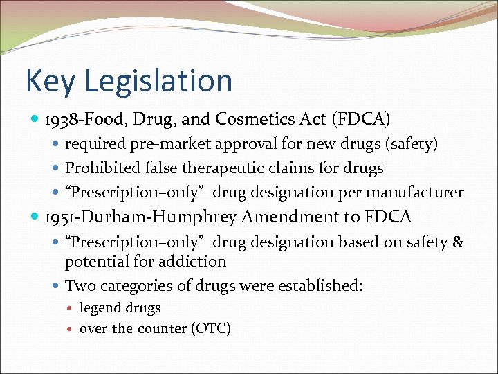 Key Legislation 1938 -Food, Drug, and Cosmetics Act (FDCA) required pre-market approval for new