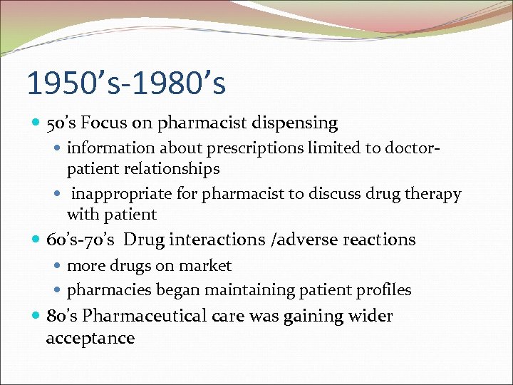 1950’s-1980’s 50’s Focus on pharmacist dispensing information about prescriptions limited to doctorpatient relationships inappropriate