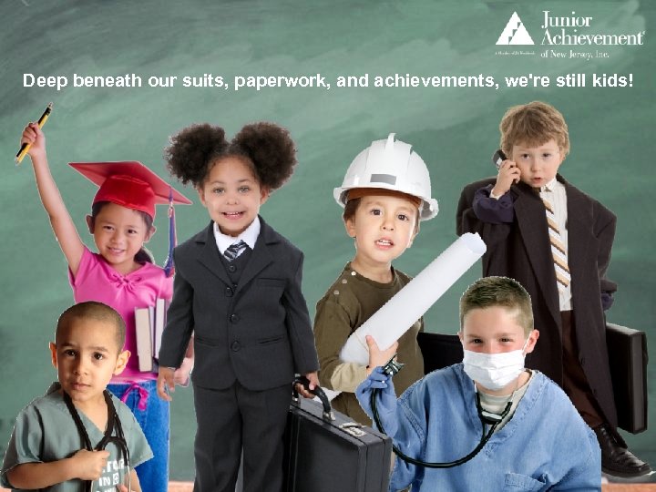 Deep beneath our suits, paperwork, and achievements, we're still kids! 