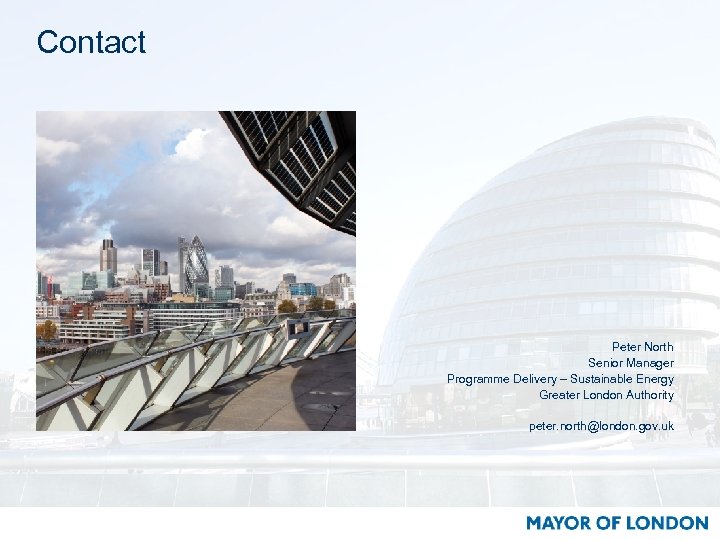 Contact Peter North Senior Manager Programme Delivery – Sustainable Energy Greater London Authority peter.