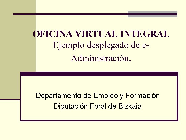OFICINA VIRTUAL INTEGRAL Ejemplo desplegado de e. Administración. Departamento de Empleo y Formación Diputación