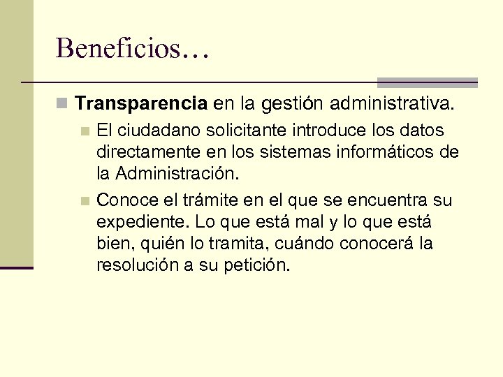 Beneficios… n Transparencia en la gestión administrativa. n El ciudadano solicitante introduce los datos