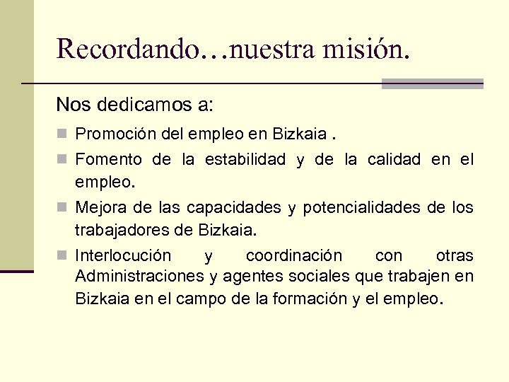 Recordando…nuestra misión. Nos dedicamos a: n Promoción del empleo en Bizkaia . n Fomento