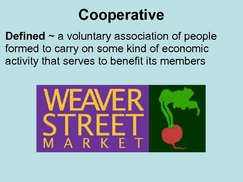 Cooperative Defined ~ a voluntary association of people formed to carry on some kind