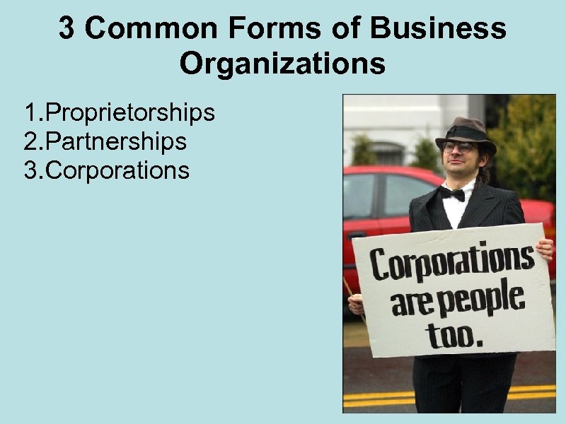 3 Common Forms of Business Organizations 1. Proprietorships 2. Partnerships 3. Corporations 
